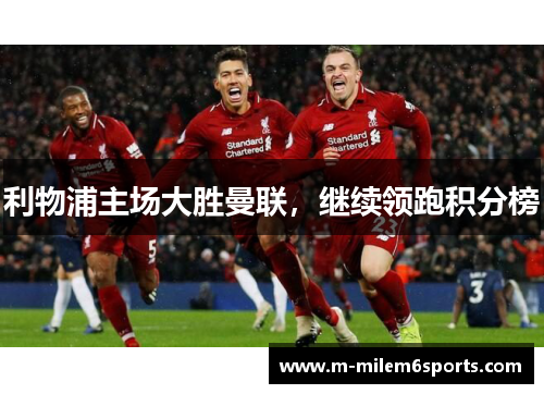 利物浦主场大胜曼联，继续领跑积分榜